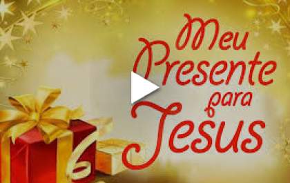 Qual o seu presente para Jesus, o aniversariante do mês?