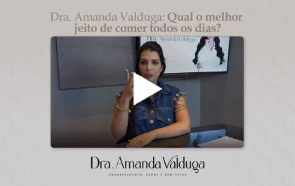 Dra. Amanda Valduga: Qual o melhor jeito de comer todos os dias?
