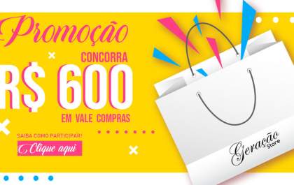 Concorra a R$ 600,00 em Vale Compras na Geração Store