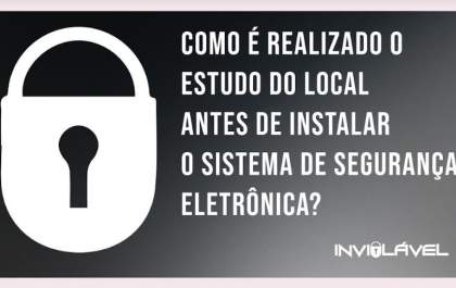 Inviolável - Conheça o processo de estudo para instalação do sistema de segurança eletrônica