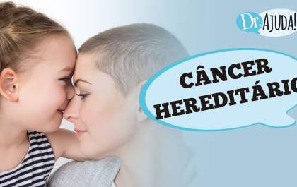 Câncer hereditário: saiba quando se preocupar