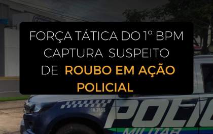Policiais militares do 1º BPM prendem suspeito de roubo