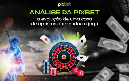 Análise da Pixbet: a evolução de uma casa de apostas que mudou o jogo