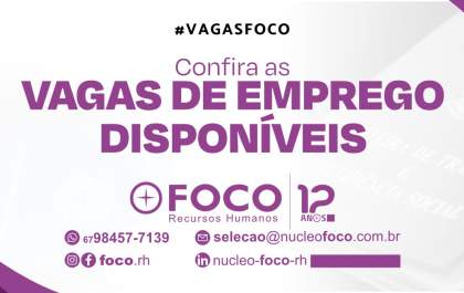 Confira as oportunidades de emprego do Grupo Foco MS nesta terça-feira (1º)