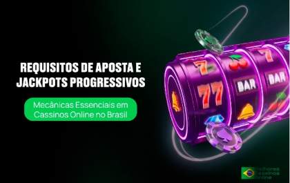 Requisitos de Aposta e Jackpots Progressivos: Mecânicas Essenciais em Cassinos Online no Brasil