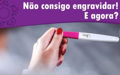 Quero engravidar e não consigo! E agora?